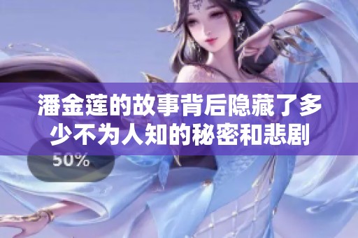 潘金莲的故事背后隐藏了多少不为人知的秘密和悲剧