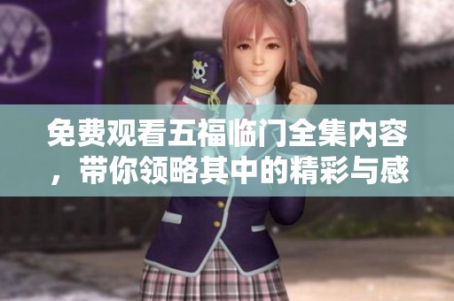 免费观看五福临门全集内容，带你领略其中的精彩与感动