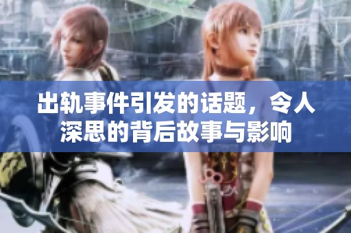 出轨事件引发的话题，令人深思的背后故事与影响