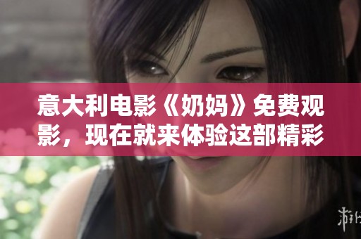 意大利电影《奶妈》免费观影，现在就来体验这部精彩作品