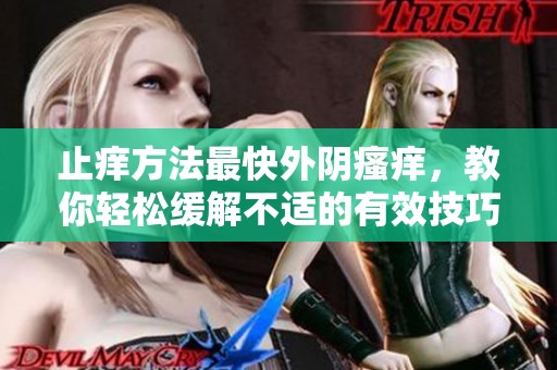 止痒方法最快外阴瘙痒，教你轻松缓解不适的有效技巧