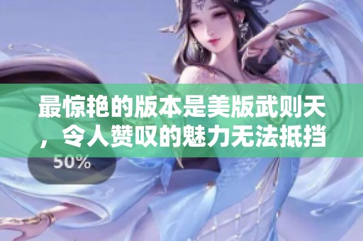 最惊艳的版本是美版武则天，令人赞叹的魅力无法抵挡