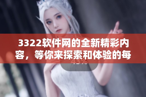 3322软件网的全新精彩内容，等你来探索和体验的每一款应用