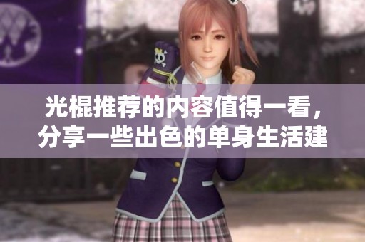 光棍推荐的内容值得一看，分享一些出色的单身生活建议