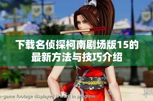 下载名侦探柯南剧场版15的最新方法与技巧介绍