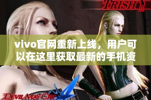 vivo官网重新上线，用户可以在这里获取最新的手机资讯和优惠活动