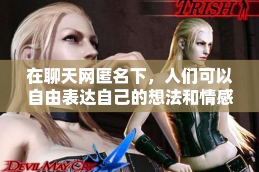 在聊天网匿名下，人们可以自由表达自己的想法和情感