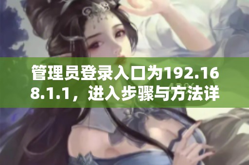 管理员登录入口为192.168.1.1，进入步骤与方法详解