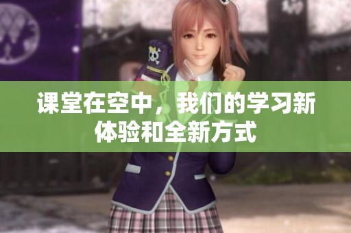 课堂在空中，我们的学习新体验和全新方式