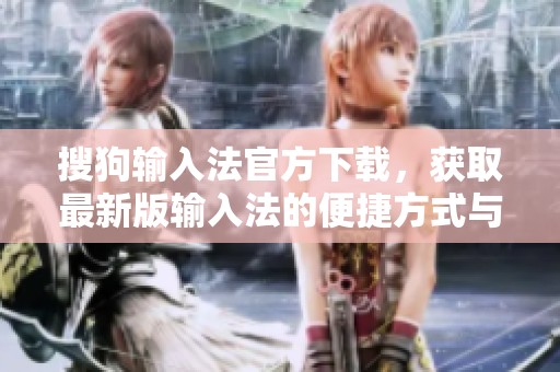 搜狗输入法官方下载，获取最新版输入法的便捷方式与步骤详解