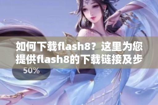 如何下载flash8？这里为您提供flash8的下载链接及步骤详解。