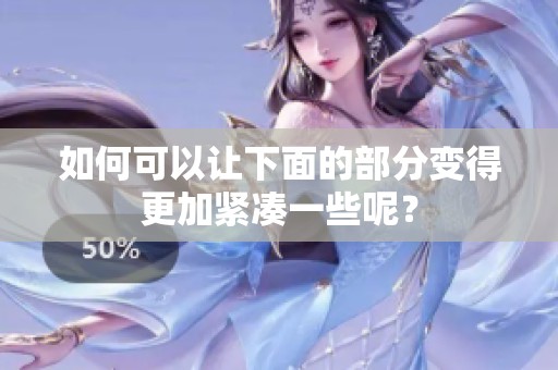 如何可以让下面的部分变得更加紧凑一些呢？