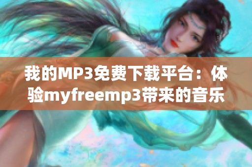 我的MP3免费下载平台：体验myfreemp3带来的音乐畅享新方式