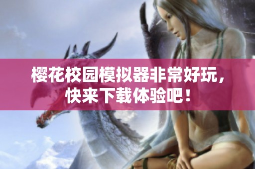 樱花校园模拟器非常好玩，快来下载体验吧！