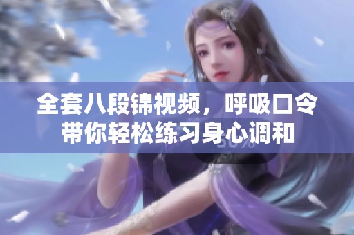 全套八段锦视频，呼吸口令带你轻松练习身心调和