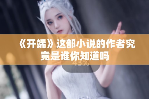 《开端》这部小说的作者究竟是谁你知道吗