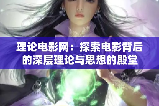 理论电影网：探索电影背后的深层理论与思想的殿堂