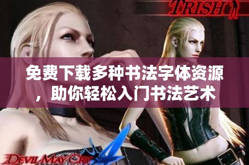 免费下载多种书法字体资源，助你轻松入门书法艺术