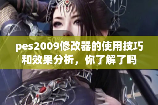 pes2009修改器的使用技巧和效果分析，你了解了吗