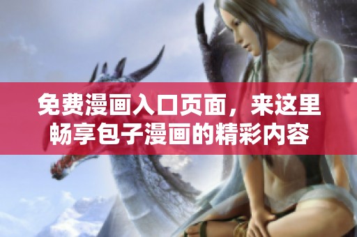 免费漫画入口页面，来这里畅享包子漫画的精彩内容