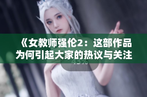 《女教师强伦2：这部作品为何引起大家的热议与关注》
