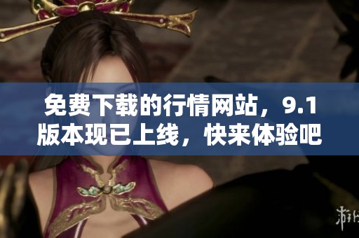 免费下载的行情网站，9.1版本现已上线，快来体验吧！