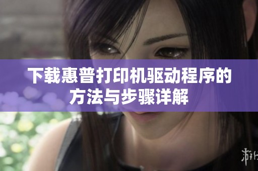 下载惠普打印机驱动程序的方法与步骤详解