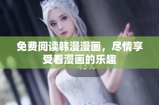 免费阅读韩漫漫画，尽情享受看漫画的乐趣