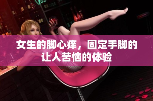 女生的脚心痒，固定手脚的让人苦恼的体验