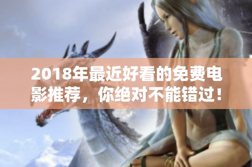 2018年最近好看的免费电影推荐，你绝对不能错过！