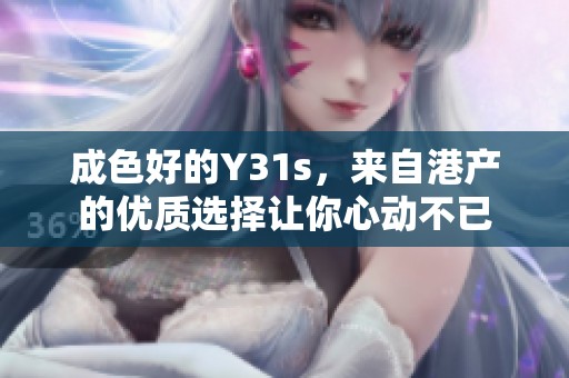 成色好的Y31s，来自港产的优质选择让你心动不已