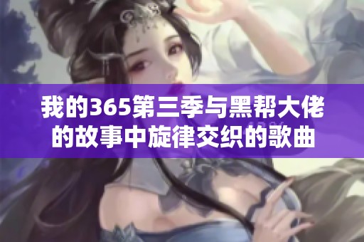 我的365第三季与黑帮大佬的故事中旋律交织的歌曲