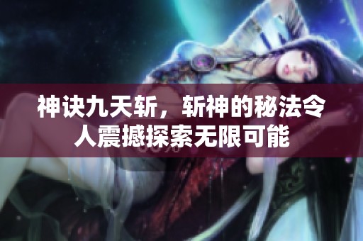 神诀九天斩，斩神的秘法令人震撼探索无限可能