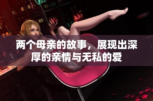 两个母亲的故事，展现出深厚的亲情与无私的爱