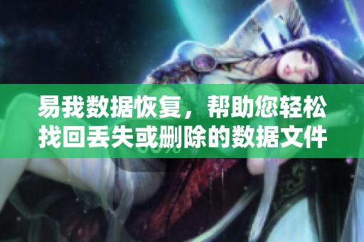 易我数据恢复，帮助您轻松找回丢失或删除的数据文件