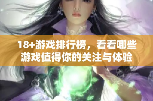 18+游戏排行榜，看看哪些游戏值得你的关注与体验