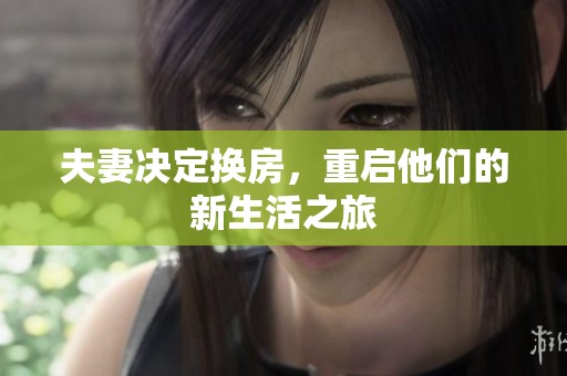 夫妻决定换房，重启他们的新生活之旅