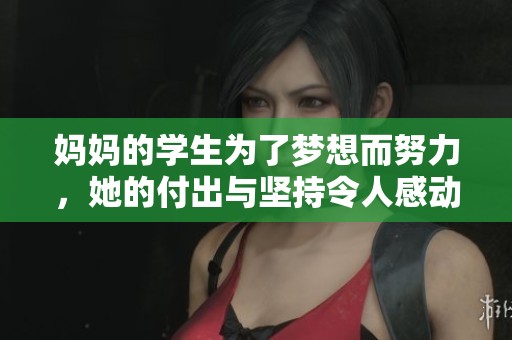 妈妈的学生为了梦想而努力，她的付出与坚持令人感动