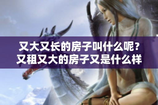 又大又长的房子叫什么呢？又租又大的房子又是什么样的呢？