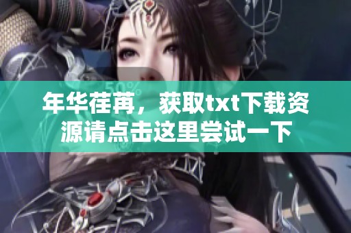 年华荏苒，获取txt下载资源请点击这里尝试一下