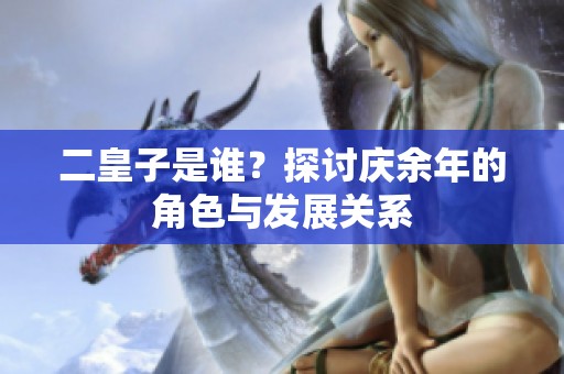 二皇子是谁？探讨庆余年的角色与发展关系