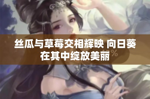 丝瓜与草莓交相辉映 向日葵在其中绽放美丽