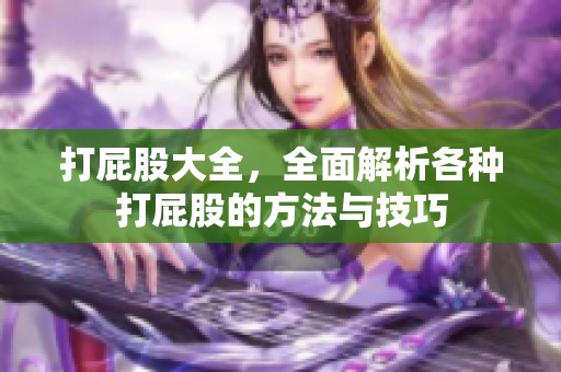 打屁股大全，全面解析各种打屁股的方法与技巧