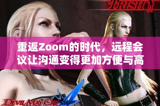 重返Zoom的时代，远程会议让沟通变得更加方便与高效