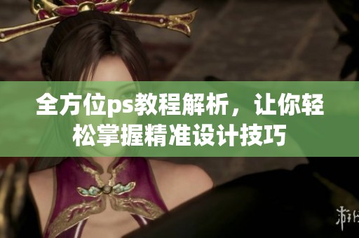 全方位ps教程解析，让你轻松掌握精准设计技巧