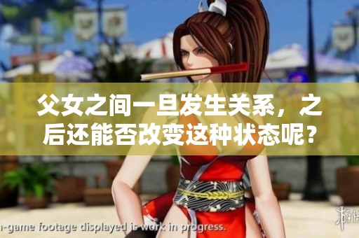 父女之间一旦发生关系，之后还能否改变这种状态呢？