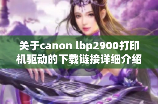 关于canon lbp2900打印机驱动的下载链接详细介绍与操作指南