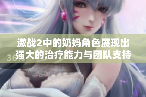 激战2中的奶妈角色展现出强大的治疗能力与团队支持作用