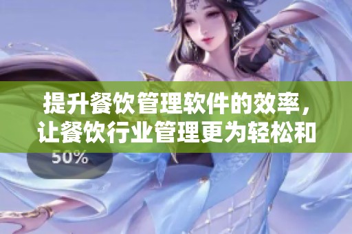 提升餐饮管理软件的效率，让餐饮行业管理更为轻松和智能化