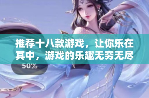 推荐十八款游戏，让你乐在其中，游戏的乐趣无穷无尽！